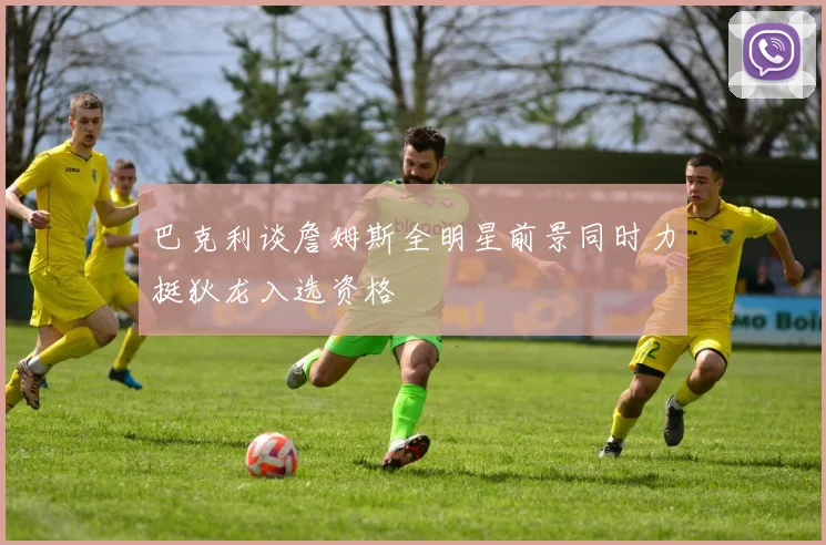 巴克利谈詹姆斯全明星前景同时力挺狄龙入选资格